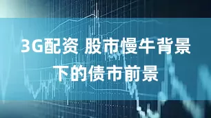 3G配资 股市慢牛背景下的债市前景